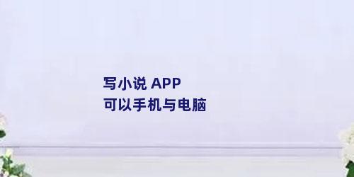 写小说 APP可以手机与电脑